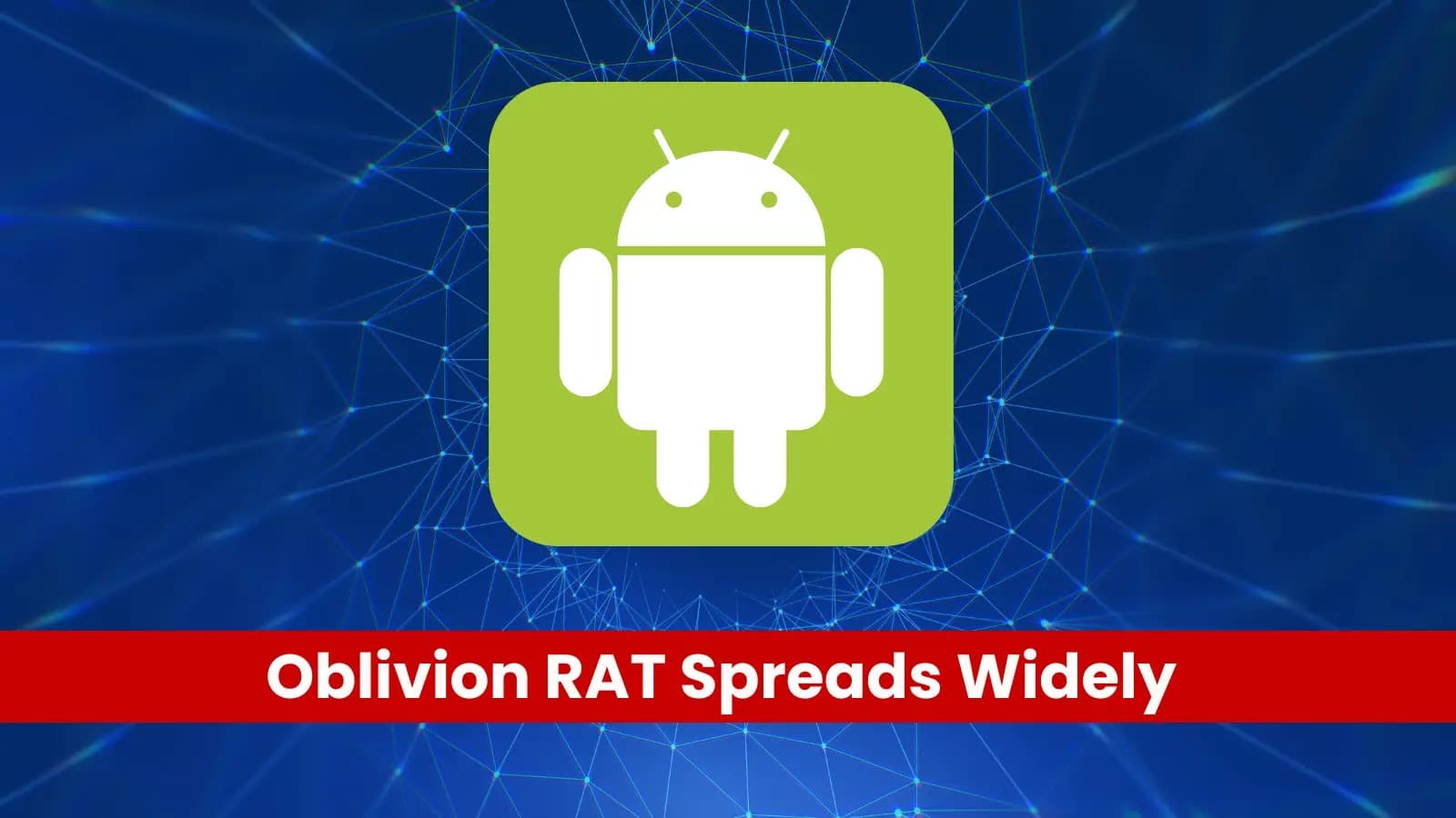 Oblivion RAT Masquerades As Play Store Updates In Expanding Android Spyware Campaign