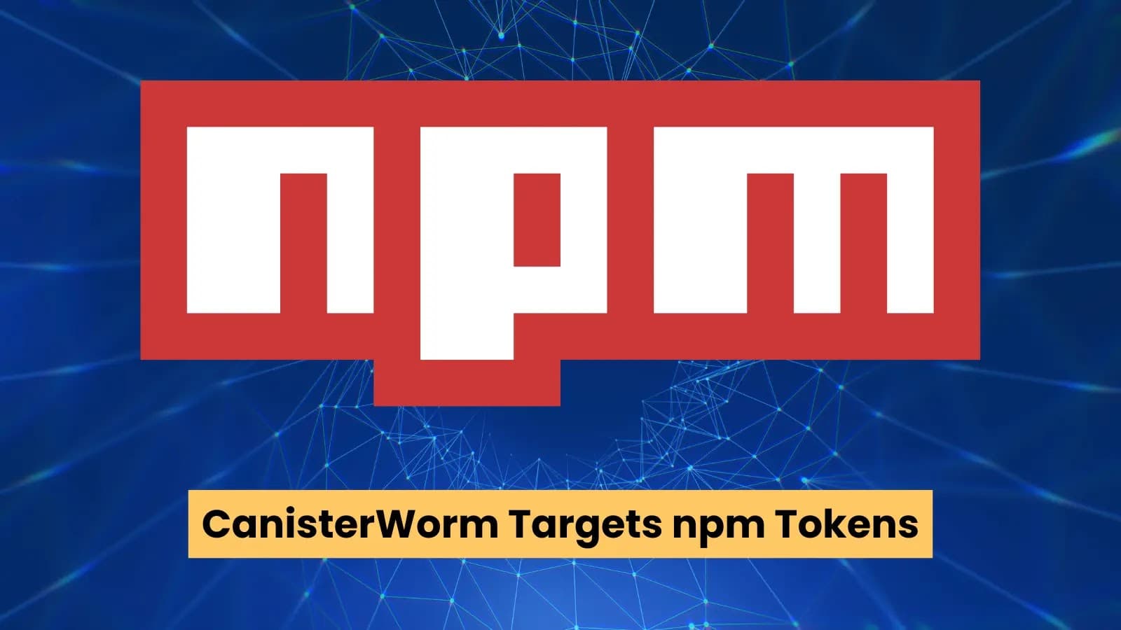 New CanisterWorm Malware Targets npm Tokens In Supply Chain Campaign