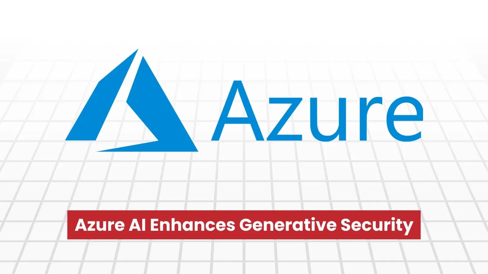 Azure AI Foundry Strengthens Cybersecurity With New Safeguards For Generative AI Models