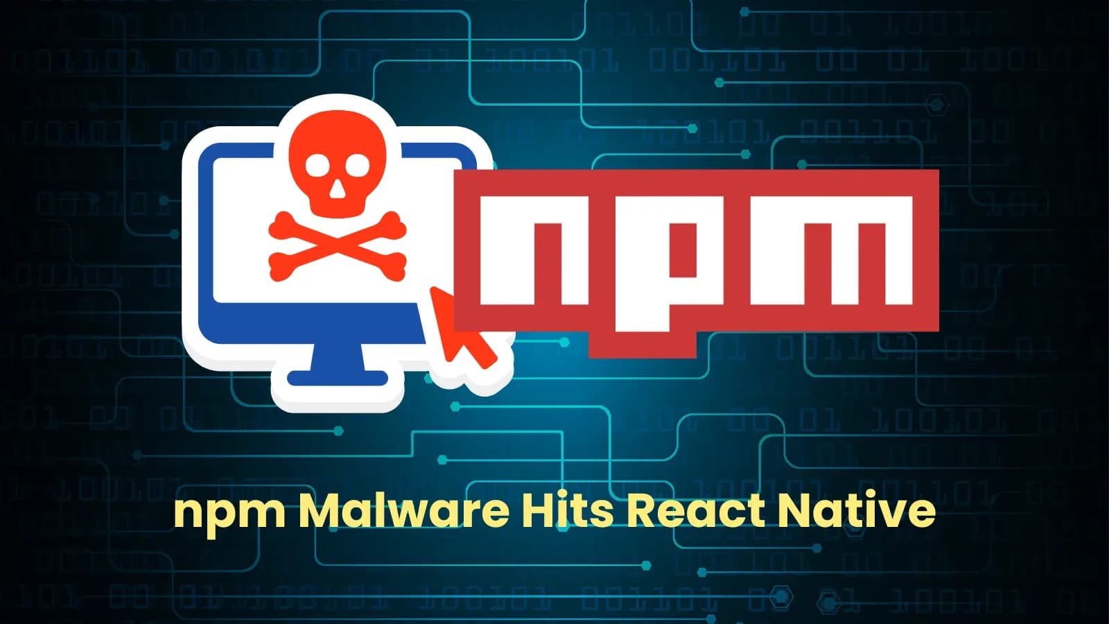 Credential-Stealing npm Malware Found In Popular React Native Packages