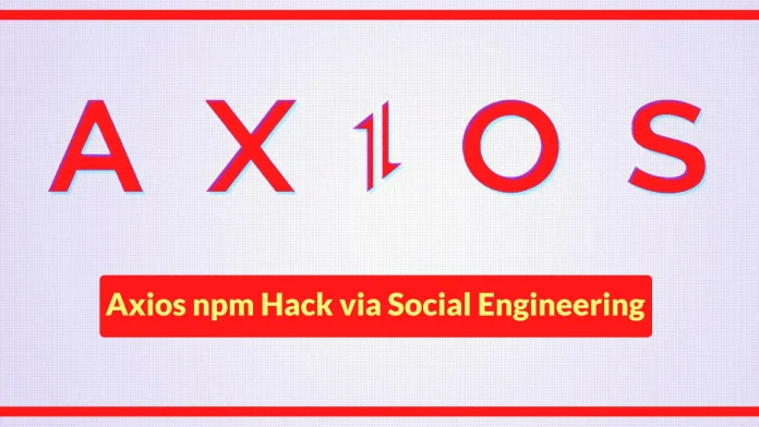 Axios Maintainer Confirms The npm Compromise Was via a Targeted Social Engineering Attack