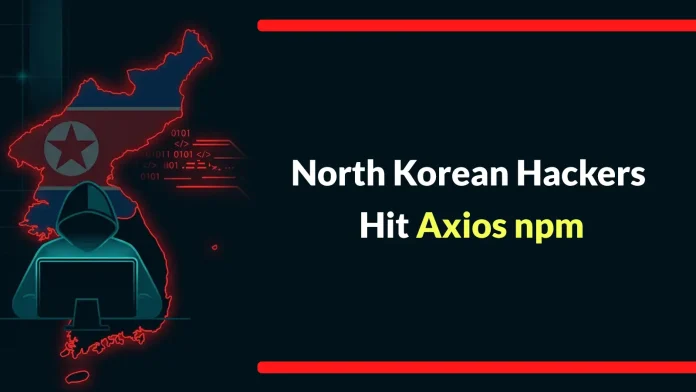 North Korea-Linked Hackers Compromise Axios npm Package in Major Supply Chain Attack